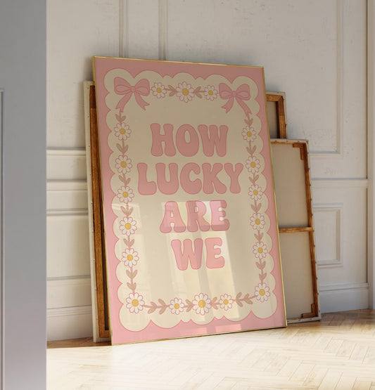 How Lucky Are We Poster – Digital Download - D106