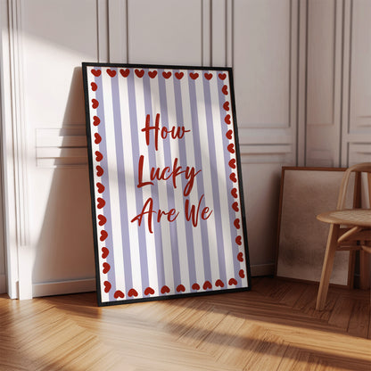 How Lucky Are We Poster, Pink Stripe Print — Physical Poster (D100)