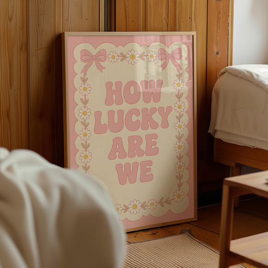 "How Lucky Are We" Pink Coquette Poster