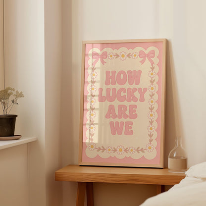 How Lucky Are We Poster – Digital Download - D106