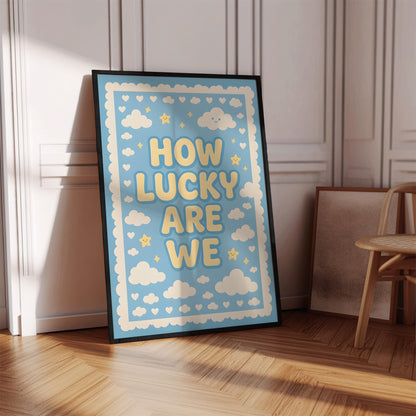 How Lucky Are We Poster – Digital Download - D107